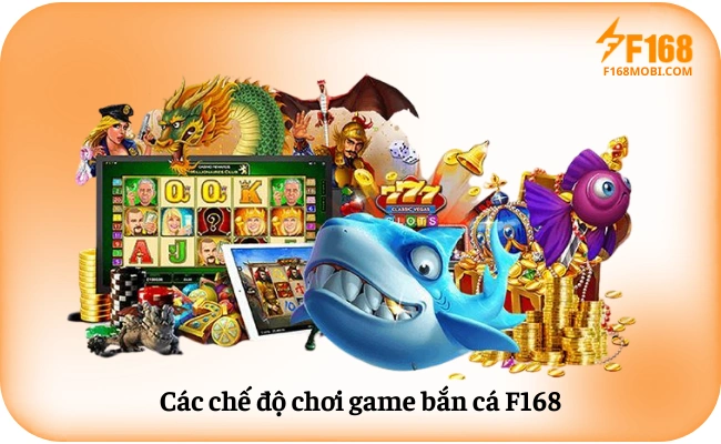 Cac che do choi game ban ca F168 Các chế độ chơi game bắn cá F168