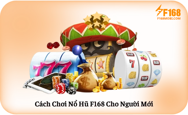 Cach Choi No Hu F168 Cho Nguoi Moi Cách Chơi Nổ Hũ F168 Cho Người Mới