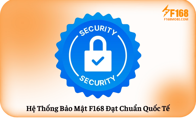 He Thong Bao Mat F168 Dat Chuan Quoc Te Hệ Thống Bảo Mật F168 Đạt Chuẩn Quốc Tế