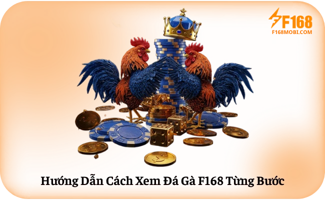 Hướng Dẫn Cách Xem Đá Gà F168 Từng Bước