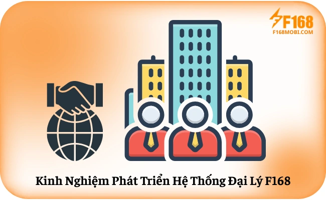 Kinh Nghiem Phat Trien He Thong Dai Ly F168 Kinh Nghiệm Phát Triển Hệ Thống Đại Lý F168