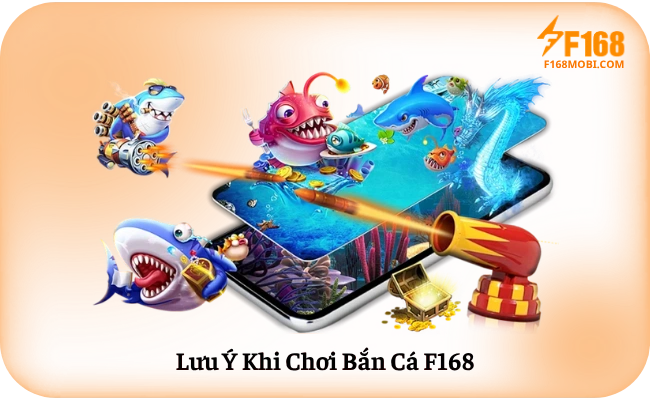 Lưu Ý Khi Chơi Bắn Cá F168