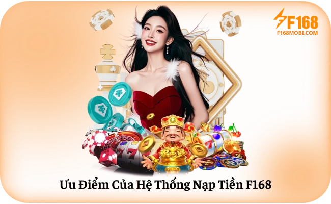 Uu Diem Cua He Thong Nap Tien F168 Ưu Điểm Của Hệ Thống Nạp Tiền F168