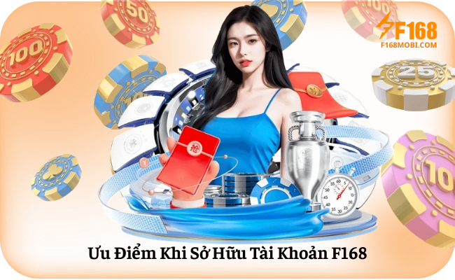 Uu Diem Khi So Huu Tai Khoan F168 Ưu Điểm Khi Sở Hữu Tài Khoản F168